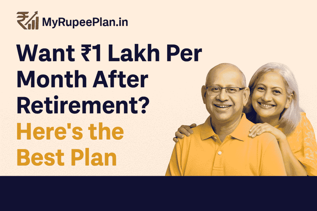 Want ₹1 Lakh Per Month After Retirement Here’s the Best Plan